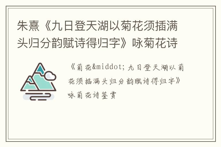  朱熹《九日登天湖以菊花须插满头归分韵赋诗得归字》咏菊花诗赏析