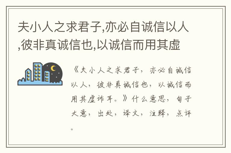  夫小人之求君子,亦必自诚信以人,彼非真诚信也,以诚信而用其虚诈耳。|什么意思|大意|注