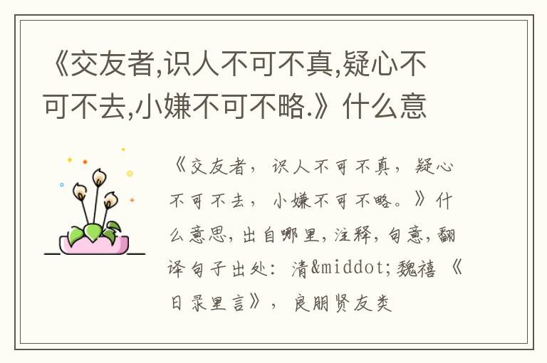  《交友者,识人不可不真,疑心不可不去,小嫌不可不略.》什么意思,出自哪里,注释,句意,翻译
