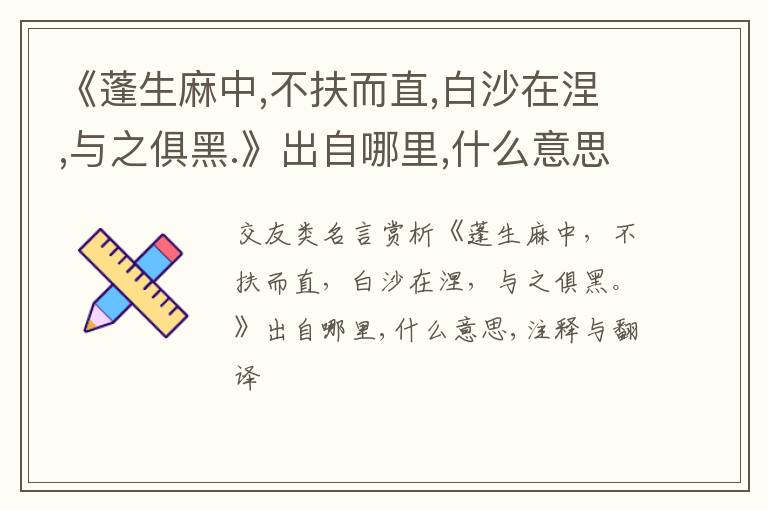  《蓬生麻中,不扶而直,白沙在涅,与之俱黑.》出自哪里,什么意思,注释,句意,翻译
