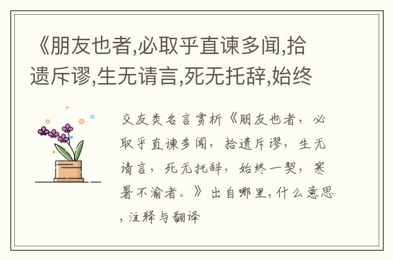  《朋友也者,必取乎直谏多闻,拾遗斥谬,生无请言,死无托辞,始终一契,寒暑不渝者.》出自
