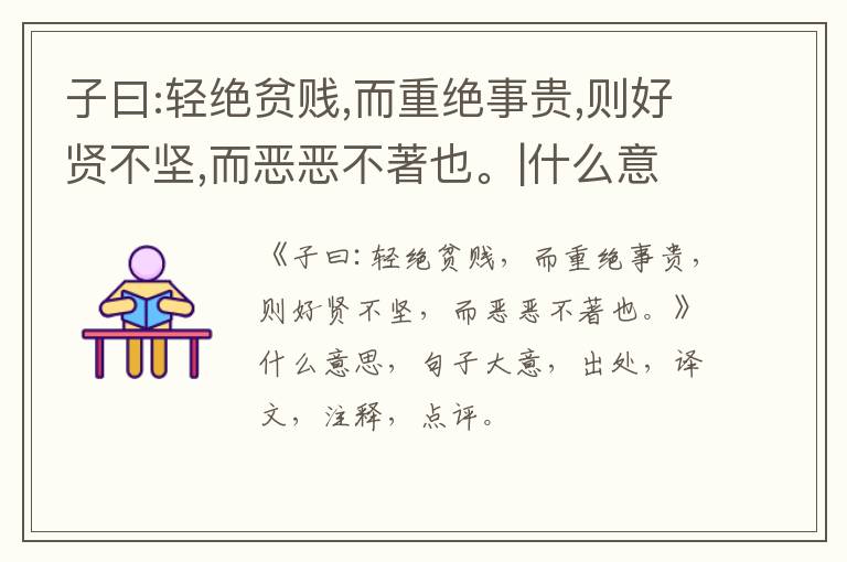  子曰:轻绝贫贱,而重绝事贵,则好贤不坚,而恶恶不著也。|什么意思|大意|注释|出处|译文