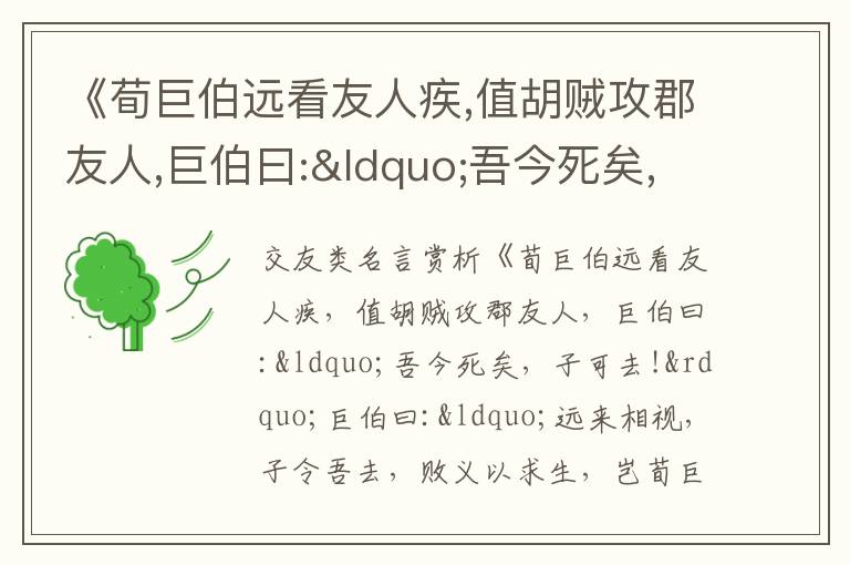  《荀巨伯远看友人疾,值胡贼攻郡友人,巨伯曰:“吾今死矣,子可去!”巨伯曰:“远来相视,