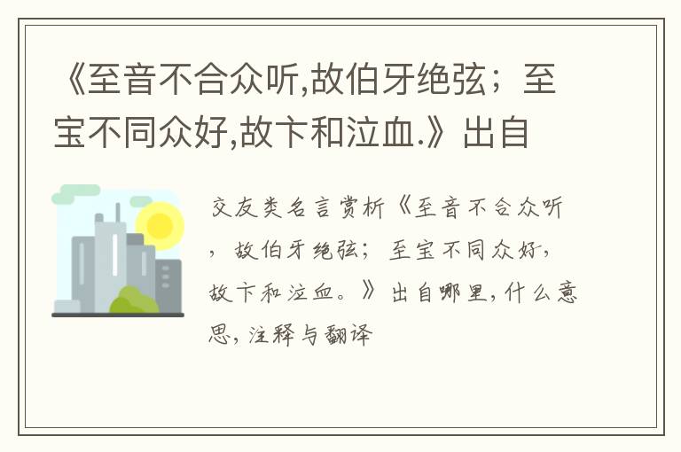  《至音不合众听,故伯牙绝弦；至宝不同众好,故卞和泣血.》出自哪里,什么意思,注释,句意