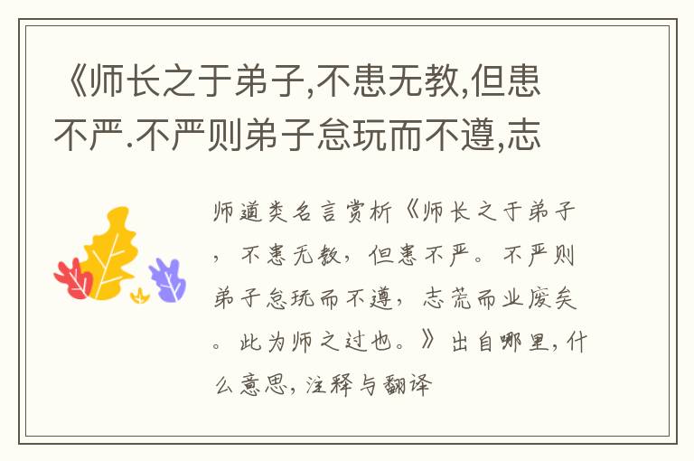  《师长之于弟子,不患无教,但患不严.不严则弟子怠玩而不遵,志荒而业废矣.此为师之过也.