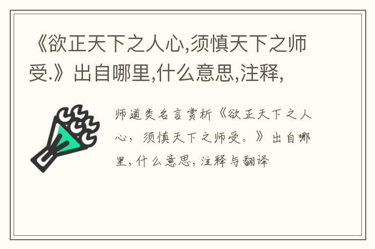  《欲正天下之人心,须慎天下之师受.》出自哪里,什么意思,注释,句意,翻译