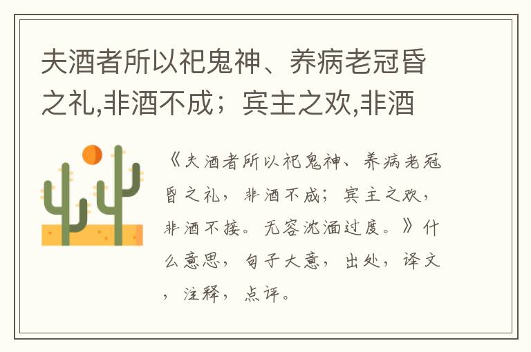  夫酒者所以祀鬼神、养病老冠昏之礼,非酒不成；宾主之欢,非酒不接。无容沈湎过度。|什