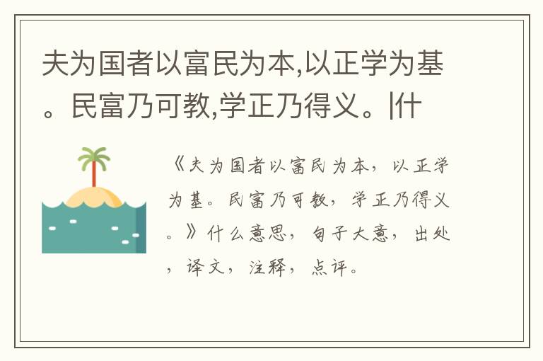 夫为国者以富民为本,以正学为基。民富乃可教,学正乃得义。|什么意思|大意|注释|出处|
