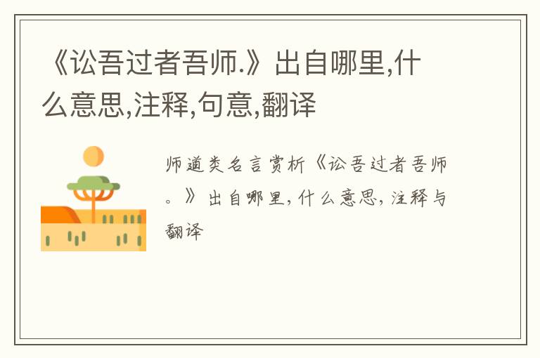 《讼吾过者吾师.》出自哪里,什么意思,注释,句意,翻译