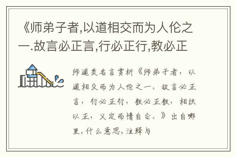  《师弟子者,以道相交而为人伦之一.故言必正言,行必正行,教必正教,相扶以正,义定而情自
