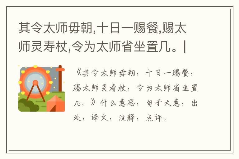  其令太师毋朝,十日一赐餐,赐太师灵寿杖,令为太师省坐置几。|什么意思|大意|注释|出处|