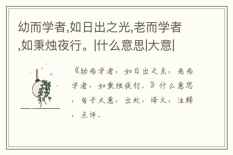  幼而学者,如日出之光,老而学者,如秉烛夜行。|什么意思|大意|注释|出处|译文