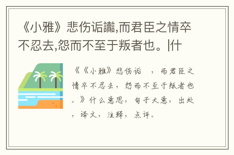  《小雅》悲伤诟讟,而君臣之情卒不忍去,怨而不至于叛者也。|什么意思|大意|注释|出处|