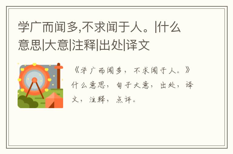  学广而闻多,不求闻于人。|什么意思|大意|注释|出处|译文