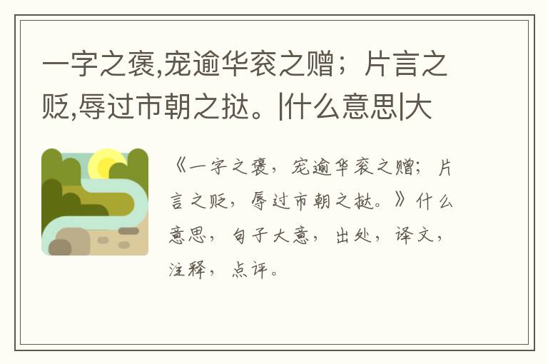  一字之褒,宠逾华衮之赠；片言之贬,辱过市朝之挞。|什么意思|大意|注释|出处|译文