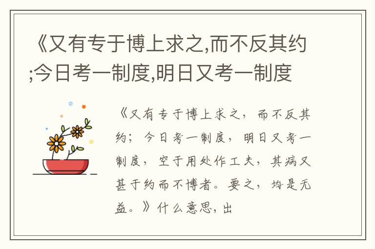  《又有专于博上求之,而不反其约;今日考一制度,明日又考一制度,空于用处作工夫,其病又