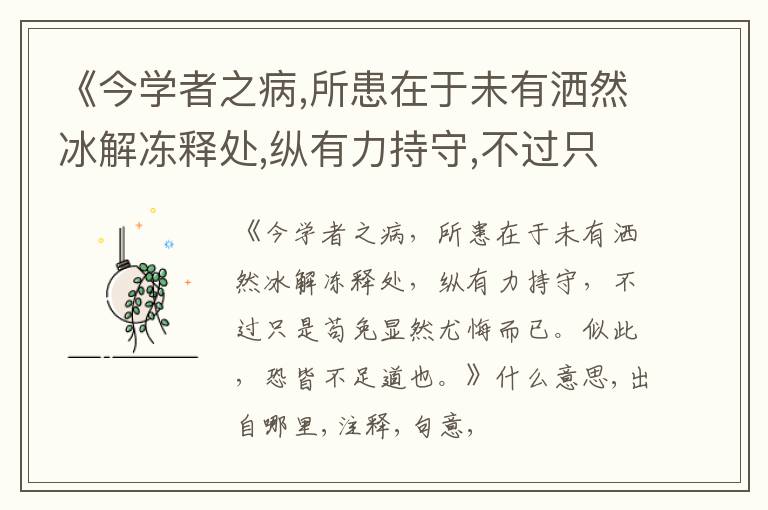 《今学者之病,所患在于未有洒然冰解冻释处,纵有力持守,不过只是苟免显然尤悔而已.似此