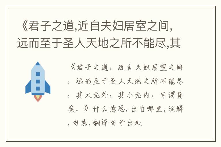  《君子之道,近自夫妇居室之间,远而至于圣人天地之所不能尽,其大无外,其小无内,可谓费