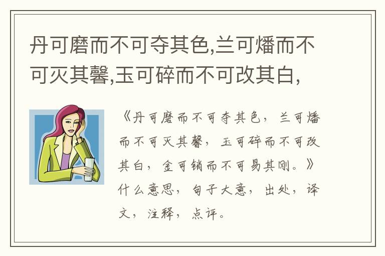  丹可磨而不可夺其色,兰可燔而不可灭其馨,玉可碎而不可改其白,金可销而不可易其刚。|什
