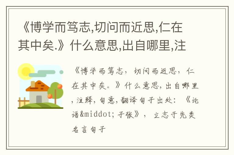  《博学而笃志,切问而近思,仁在其中矣.》什么意思,出自哪里,注释,句意,翻译