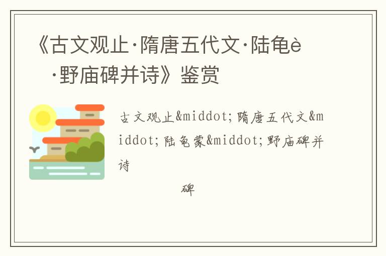  《古文观止·隋唐五代文·陆龟蒙·野庙碑并诗》鉴赏