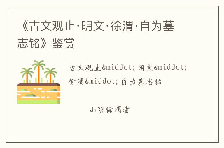  《古文观止·明文·徐渭·自为墓志铭》鉴赏