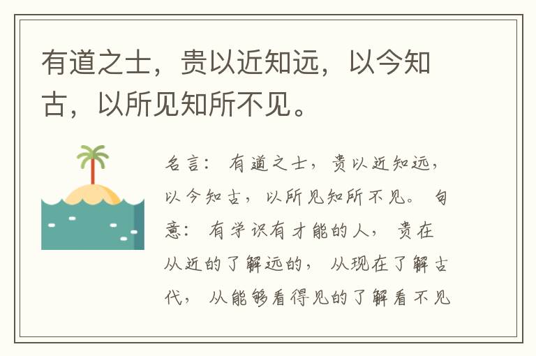  有道之士，贵以近知远，以今知古，以所见知所不见。