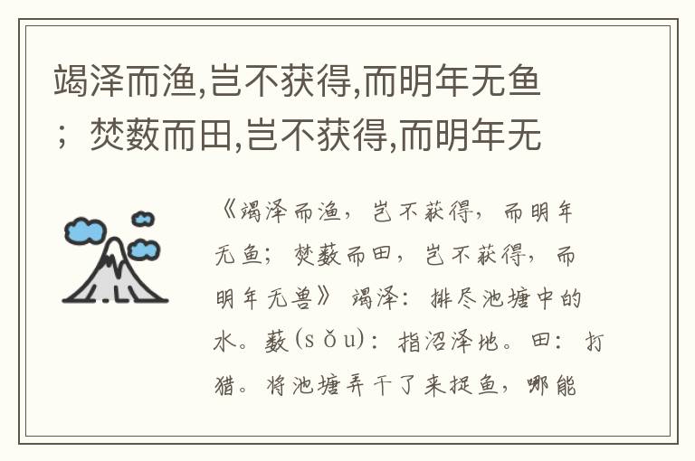  竭泽而渔,岂不获得,而明年无鱼；焚薮而田,岂不获得,而明年无兽