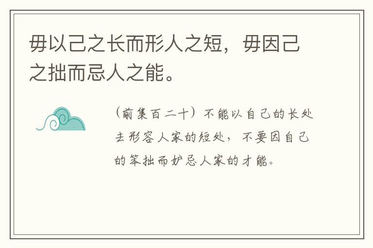  毋以己之长而形人之短，毋因己之拙而忌人之能。