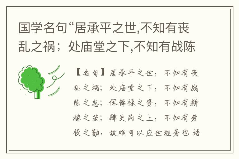  国学名句“居承平之世,不知有丧乱之祸；处庙堂之下,不知有战陈之怠；保俸禄之资,不知有耕稼之苦；肆吏民之上,不知有劳役之勤,故难可以应世经务也”出处和解释