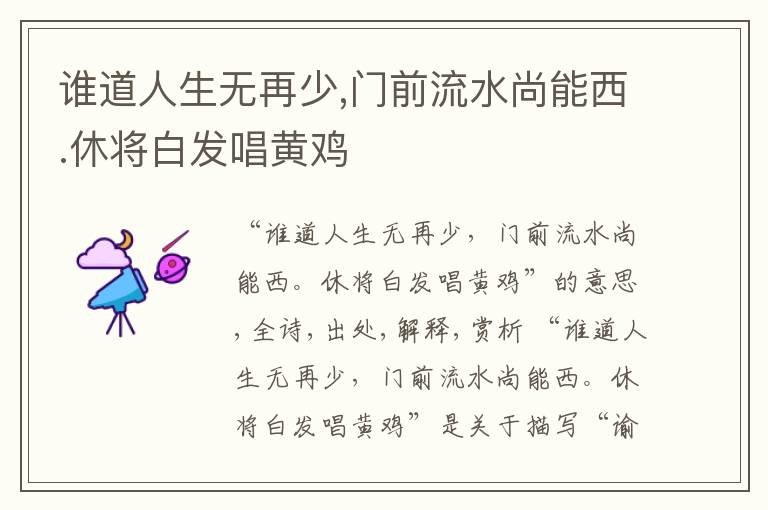  谁道人生无再少,门前流水尚能西.休将白发唱黄鸡