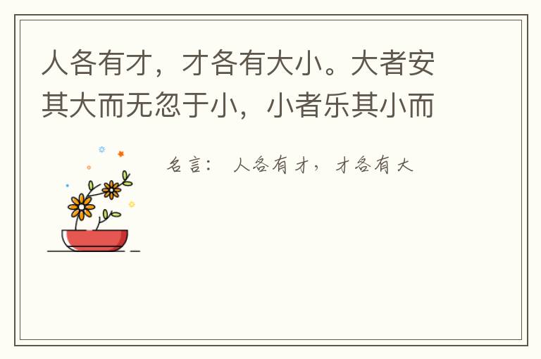  人各有才，才各有大小。大者安其大而无忽于小，小者乐其小而无慕于大。
