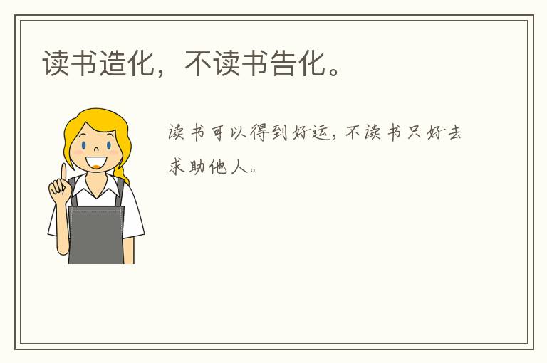  读书造化，不读书告化。
