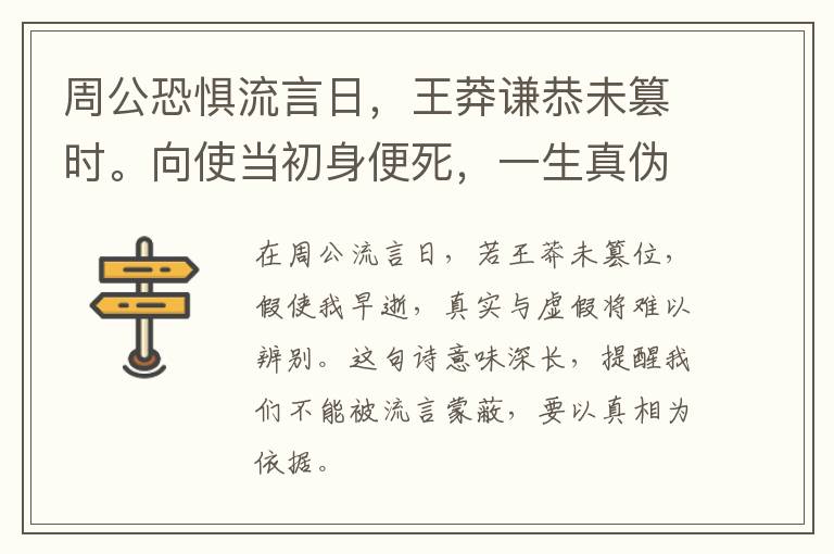  周公恐惧流言日，王莽谦恭未篡时。向使当初身便死，一生真伪复谁知。